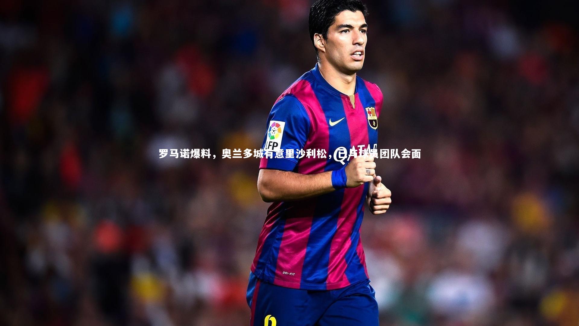 罗马诺爆料，奥兰多城有意里沙利松，已与球员团队会面