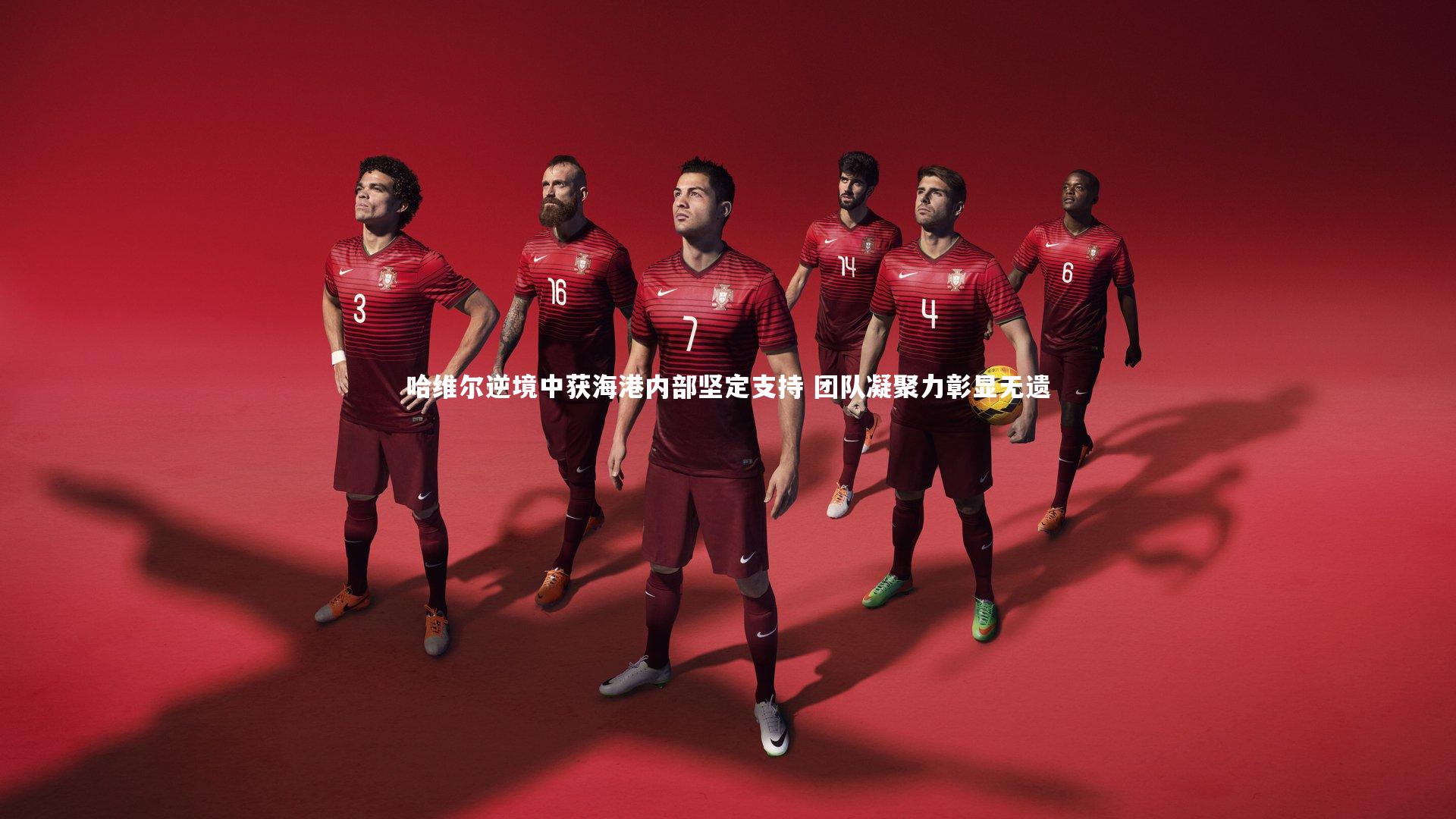 哈维尔逆境中获海港内部坚定支持 团队凝聚力彰显无遗