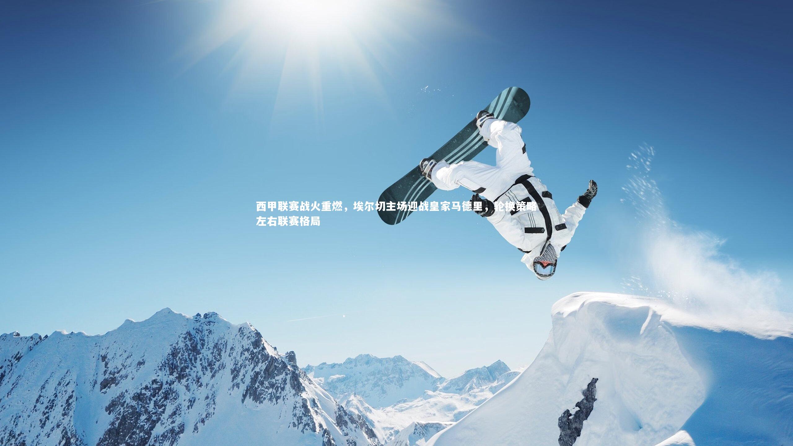 西甲联赛战火重燃，埃尔切主场迎战皇家马德里，轮换策略左右联赛格局