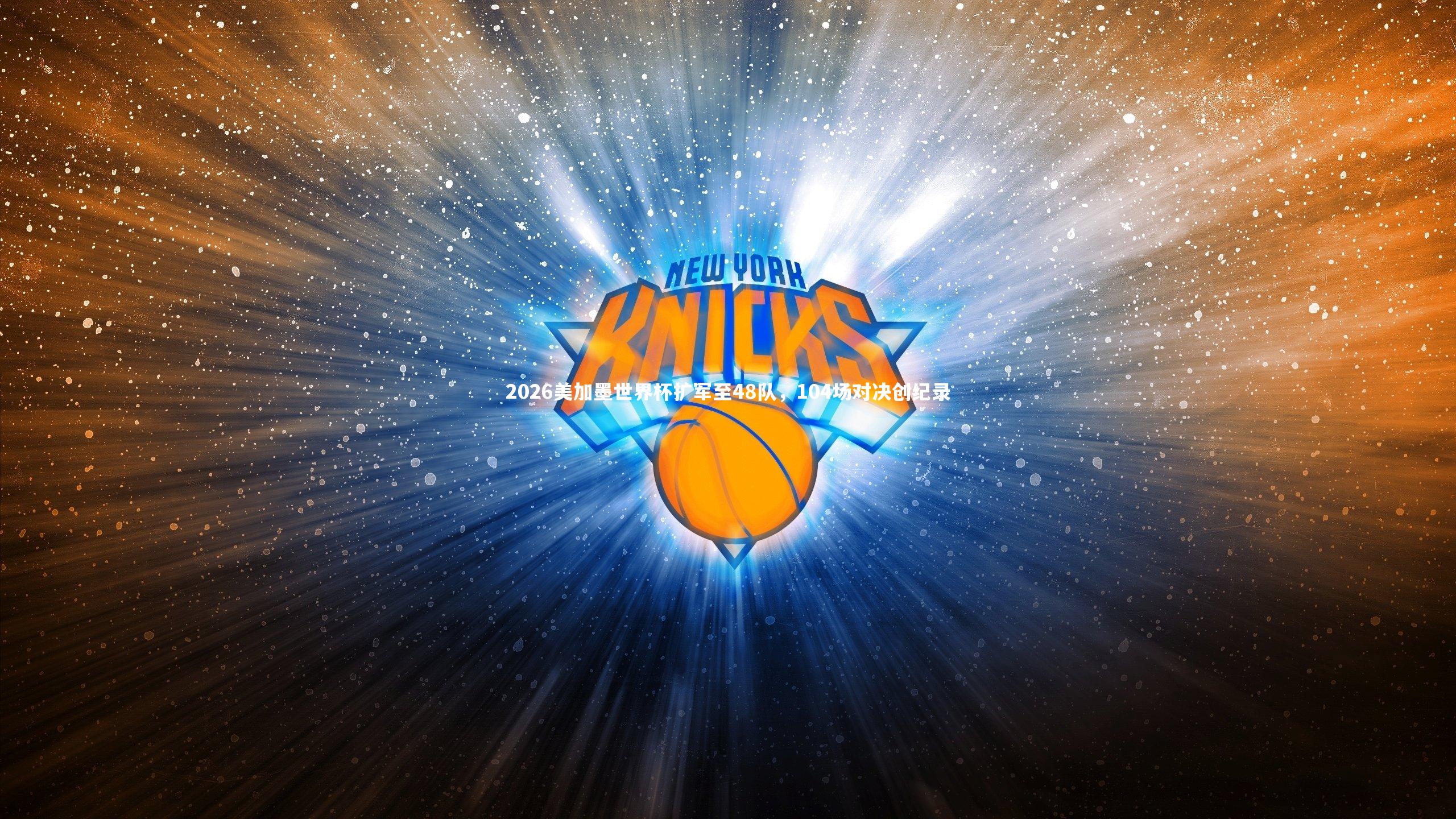 2026美加墨世界杯扩军至48队，104场对决创纪录