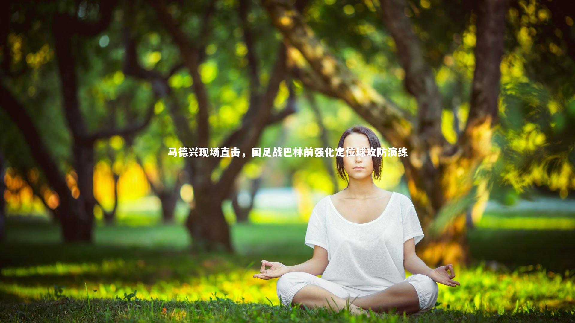 九游体育登录入口_马德兴现场直击，国足战巴林前强化定位球攻防演练