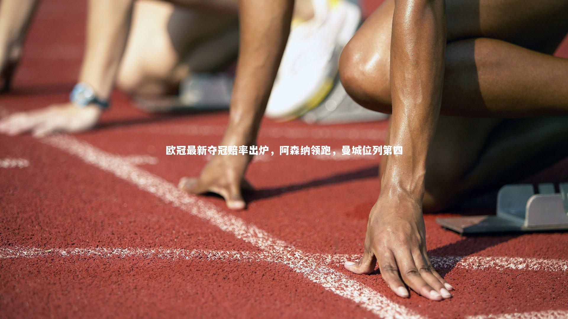 九游体育官方入口-欧冠最新夺冠赔率出炉，阿森纳领跑，曼城位列第四