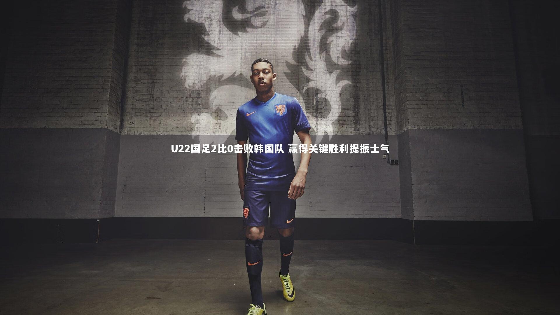 U22国足2比0击败韩国队 赢得关键胜利提振士气